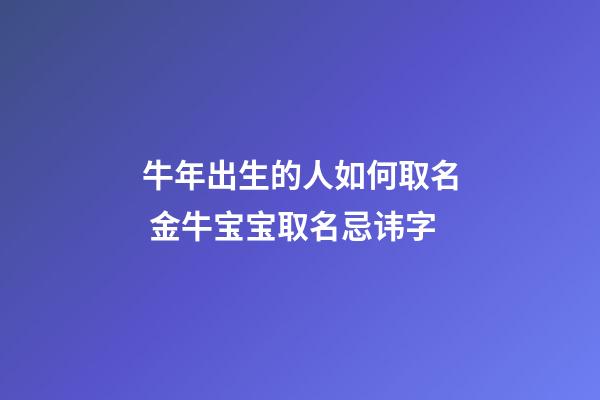 牛年出生的人如何取名 金牛宝宝取名忌讳字
